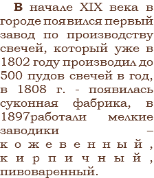 В начале XIX века в городе появился первый завод по производству свечей, который уже в 1802 году производил до 500 пудов свечей в год, в 1808 г. - появилась суконная фабрика, в 1897работали мелкие заводики – кожевенный, кирпичный, пивоваренный.